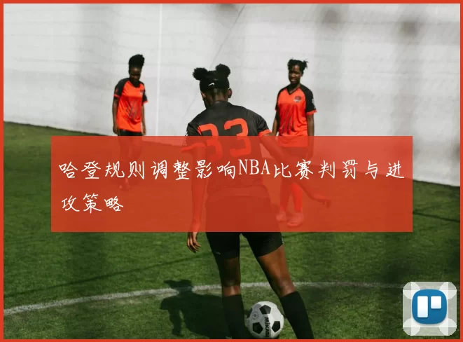 哈登规则调整影响NBA比赛判罚与进攻策略