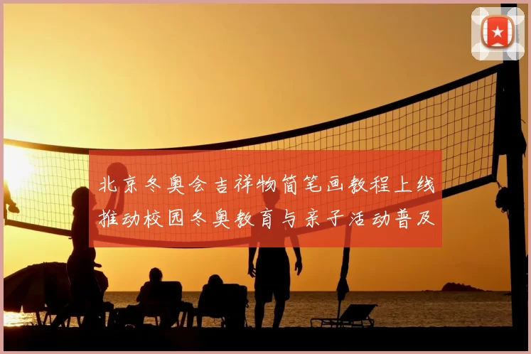 北京冬奥会吉祥物简笔画教程上线推动校园冬奥教育与亲子活动普及