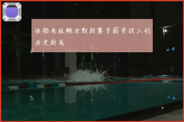 快船老板鲍尔默新赛季薪资投入创历史新高