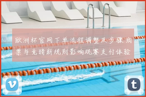 欧洲杯官网下单流程调整及步骤 购票与竞猜新规则影响观赛支付体验
