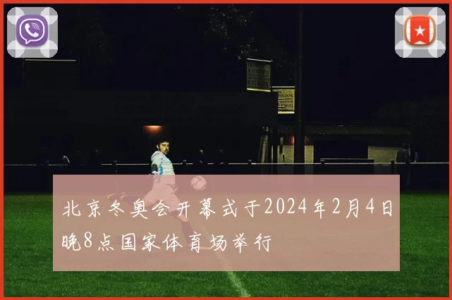 北京冬奥会开幕式于2024年2月4日晚8点国家体育场举行