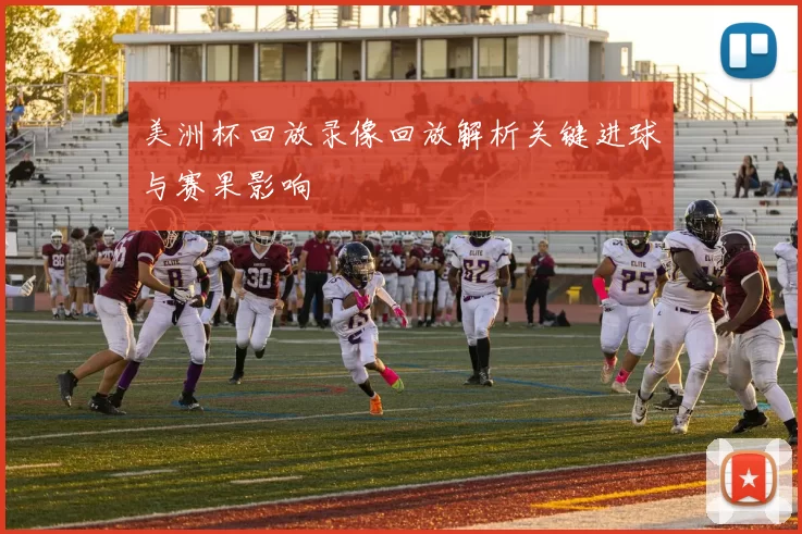 美洲杯回放录像回放解析关键进球与赛果影响