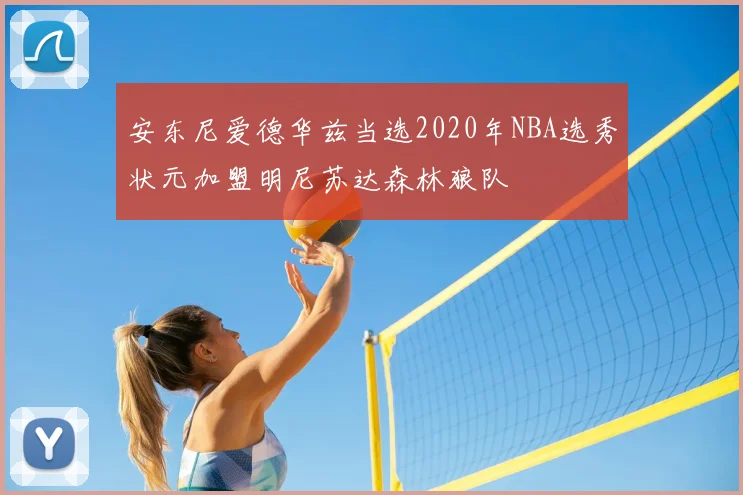 安东尼爱德华兹当选2020年NBA选秀状元加盟明尼苏达森林狼队