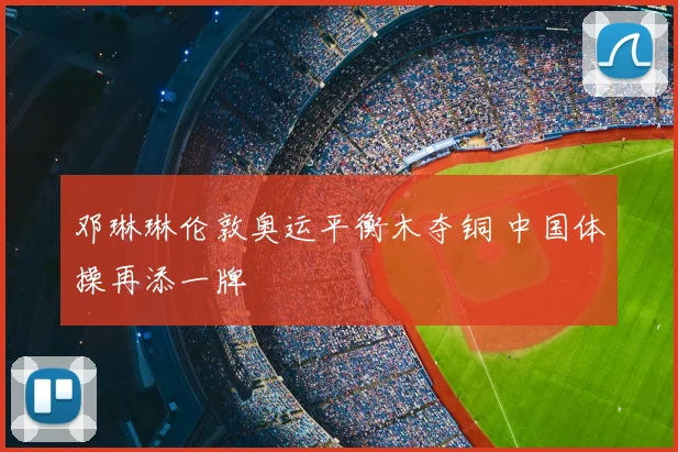 邓琳琳伦敦奥运平衡木夺铜 中国体操再添一牌